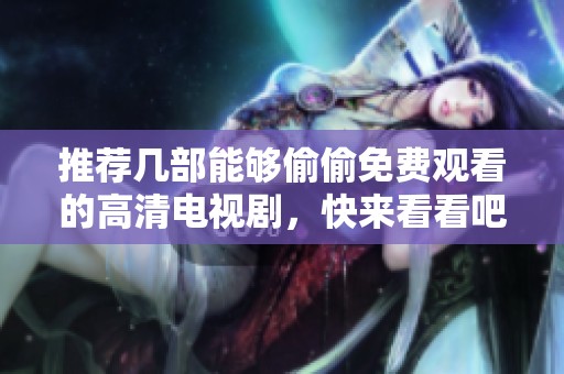 推荐几部能够偷偷免费观看的高清电视剧，快来看看吧