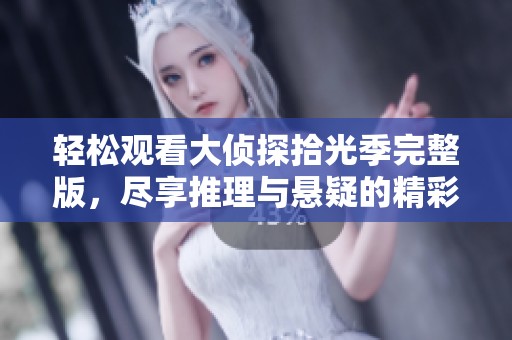 轻松观看大侦探拾光季完整版，尽享推理与悬疑的精彩旅程