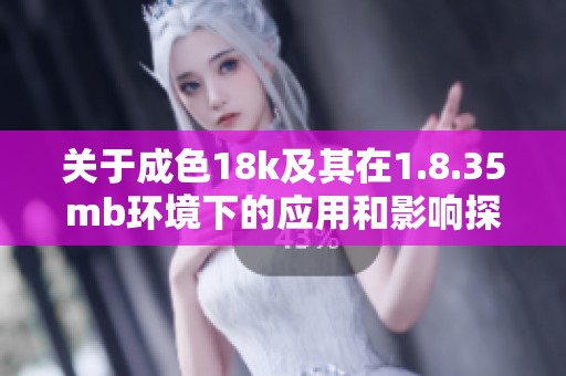 关于成色18k及其在1.8.35mb环境下的应用和影响探究