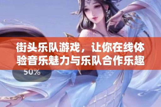 街头乐队游戏，让你在线体验音乐魅力与乐队合作乐趣