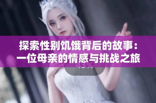 探索性别饥饿背后的故事：一位母亲的情感与挑战之旅