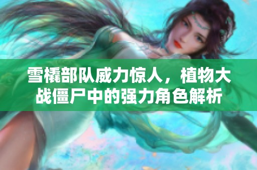 雪橇部队威力惊人，植物大战僵尸中的强力角色解析