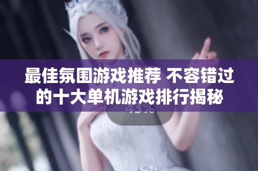 最佳氛围游戏推荐 不容错过的十大单机游戏排行揭秘