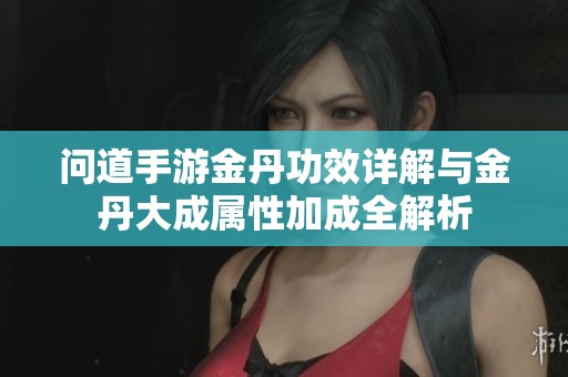 问道手游金丹功效详解与金丹大成属性加成全解析
