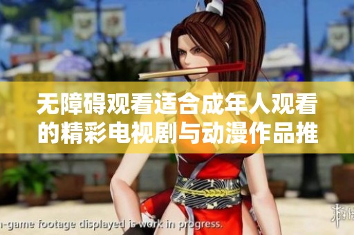 无障碍观看适合成年人观看的精彩电视剧与动漫作品推荐