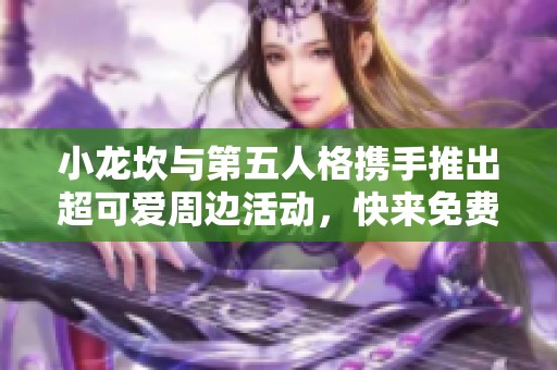 小龙坎与第五人格携手推出超可爱周边活动，快来免费领取吧