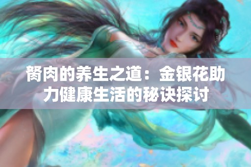 胬肉的养生之道：金银花助力健康生活的秘诀探讨