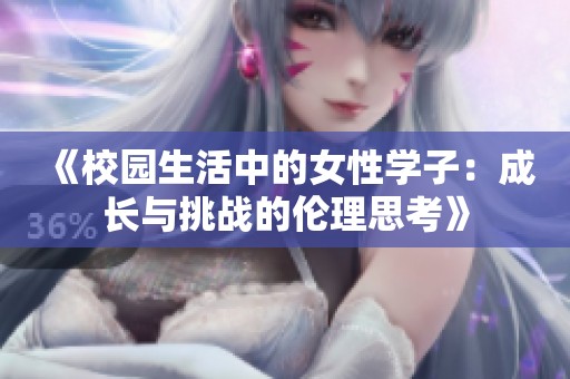 《校园生活中的女性学子：成长与挑战的伦理思考》