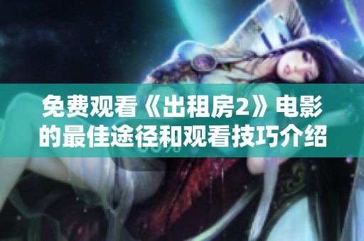 免费观看《出租房2》电影的最佳途径和观看技巧介绍
