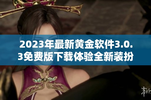 2023年最新黄金软件3.0.3免费版下载体验全新装扮功能