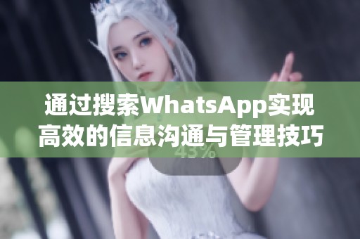 通过搜索WhatsApp实现高效的信息沟通与管理技巧分享