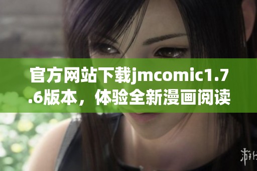 官方网站下载jmcomic1.7.6版本，体验全新漫画阅读乐趣