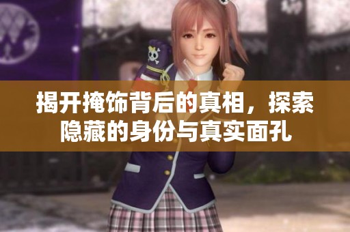揭开掩饰背后的真相，探索隐藏的身份与真实面孔