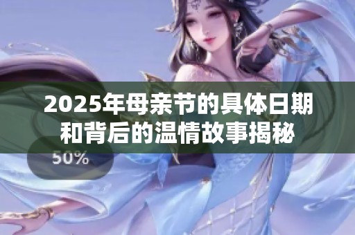 2025年母亲节的具体日期和背后的温情故事揭秘