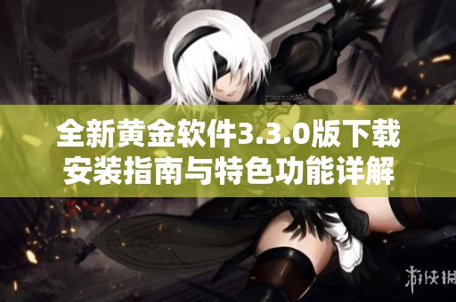 全新黄金软件3.3.0版下载安装指南与特色功能详解