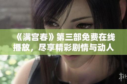 《满宫春》第三部免费在线播放，尽享精彩剧情与动人故事