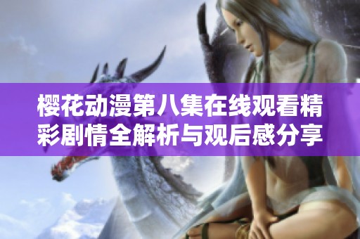 樱花动漫第八集在线观看精彩剧情全解析与观后感分享