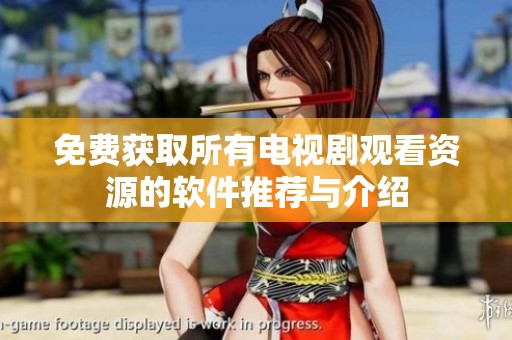 免费获取所有电视剧观看资源的软件推荐与介绍