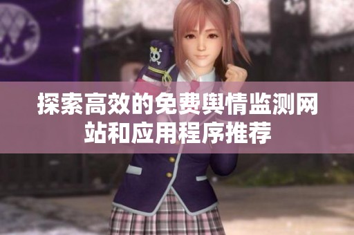 探索高效的免费舆情监测网站和应用程序推荐