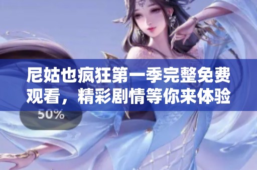 尼姑也疯狂第一季完整免费观看，精彩剧情等你来体验！