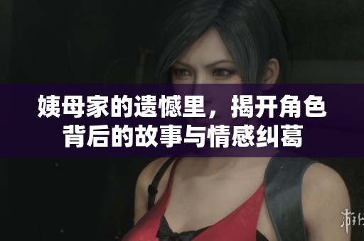 姨母家的遗憾里，揭开角色背后的故事与情感纠葛