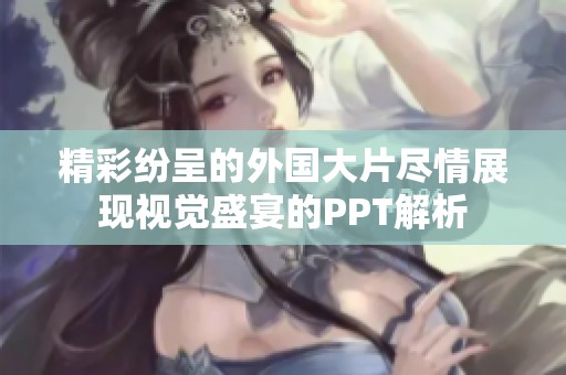 精彩纷呈的外国大片尽情展现视觉盛宴的PPT解析