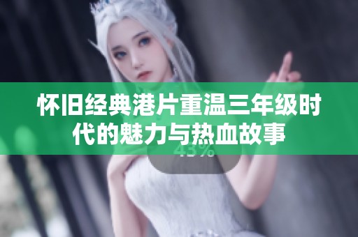 怀旧经典港片重温三年级时代的魅力与热血故事