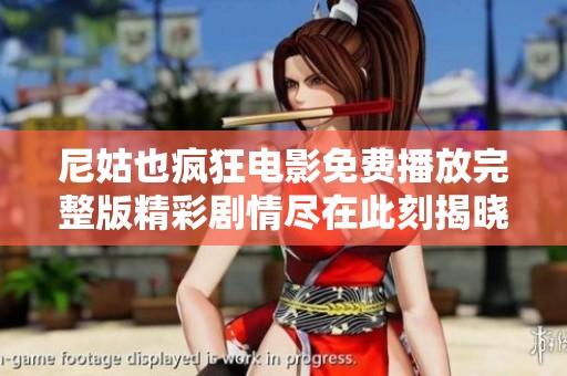 尼姑也疯狂电影免费播放完整版精彩剧情尽在此刻揭晓