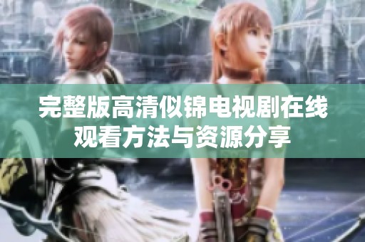 完整版高清似锦电视剧在线观看方法与资源分享
