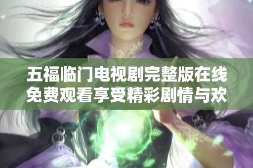 五福临门电视剧完整版在线免费观看享受精彩剧情与欢乐时光