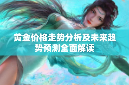 黄金价格走势分析及未来趋势预测全面解读