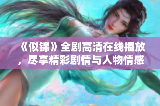 《似锦》全剧高清在线播放，尽享精彩剧情与人物情感交织