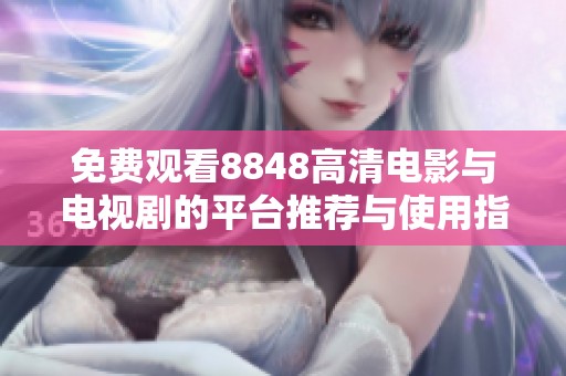 免费观看8848高清电影与电视剧的平台推荐与使用指南
