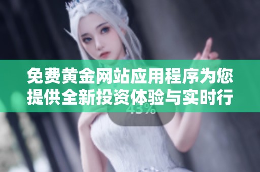 免费黄金网站应用程序为您提供全新投资体验与实时行情更新