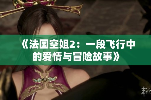 《法国空姐2：一段飞行中的爱情与冒险故事》