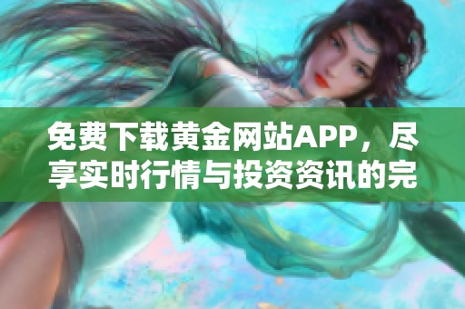 免费下载黄金网站APP，尽享实时行情与投资资讯的完美体验