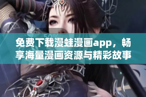 免费下载漫蛙漫画app，畅享海量漫画资源与精彩故事体验