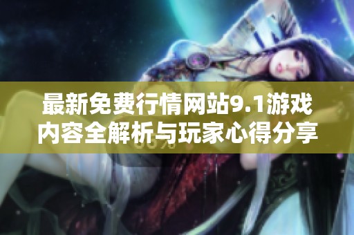 最新免费行情网站9.1游戏内容全解析与玩家心得分享