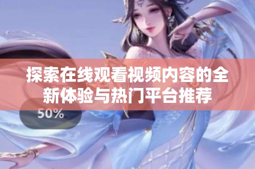 探索在线观看视频内容的全新体验与热门平台推荐
