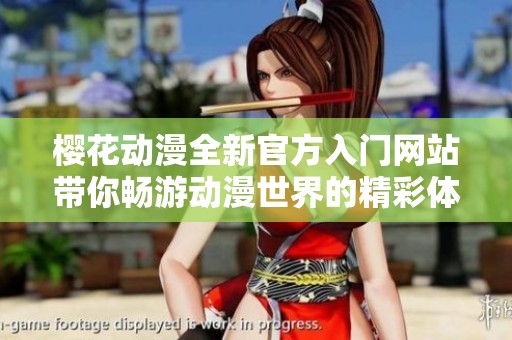 樱花动漫全新官方入门网站带你畅游动漫世界的精彩体验