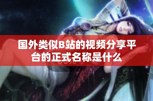 国外类似B站的视频分享平台的正式名称是什么