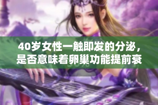 40岁女性一触即发的分泌，是否意味着卵巢功能提前衰退