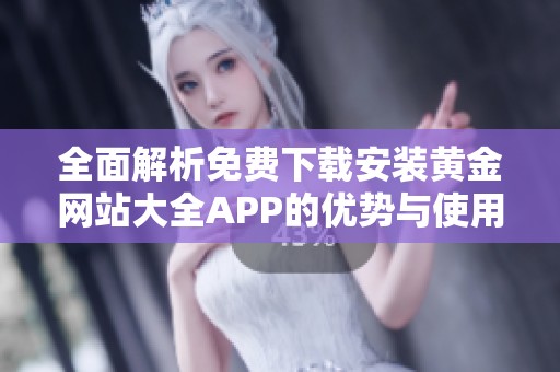 全面解析免费下载安装黄金网站大全APP的优势与使用指南