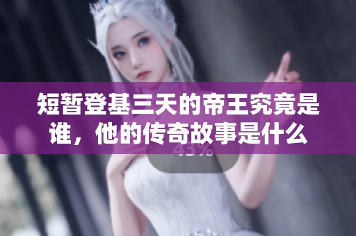 短暂登基三天的帝王究竟是谁，他的传奇故事是什么