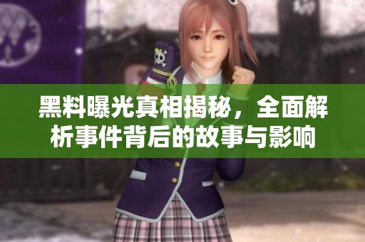 黑料曝光真相揭秘，全面解析事件背后的故事与影响