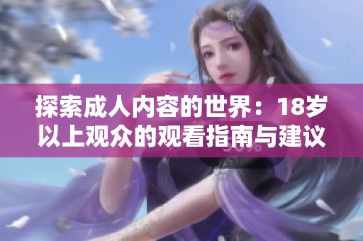 探索成人内容的世界：18岁以上观众的观看指南与建议