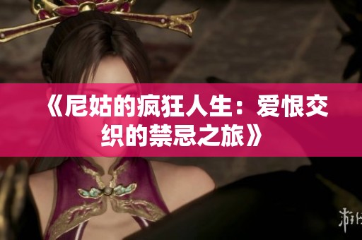 《尼姑的疯狂人生：爱恨交织的禁忌之旅》