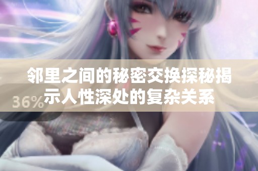邻里之间的秘密交换探秘揭示人性深处的复杂关系