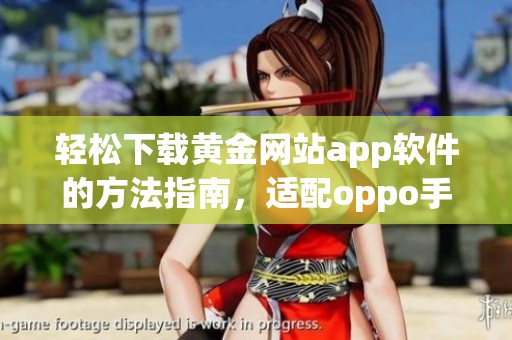 轻松下载黄金网站app软件的方法指南，适配oppo手机用户