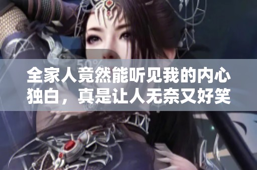 全家人竟然能听见我的内心独白，真是让人无奈又好笑